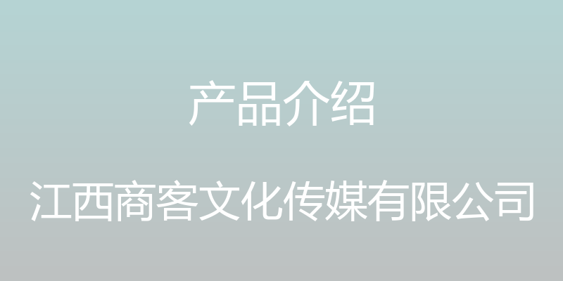 产品介绍 - 江西商客文化传媒有限公司